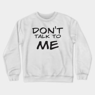 Don't Talk to Me Crewneck Sweatshirt